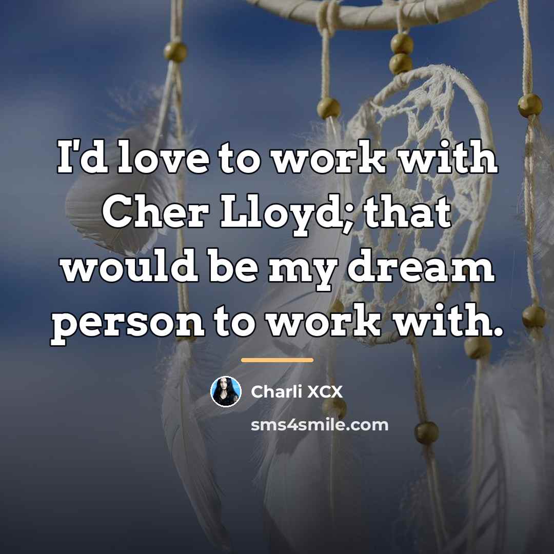 “I'd love to work with Cher Lloyd; that would be…” quote by Charli XCX