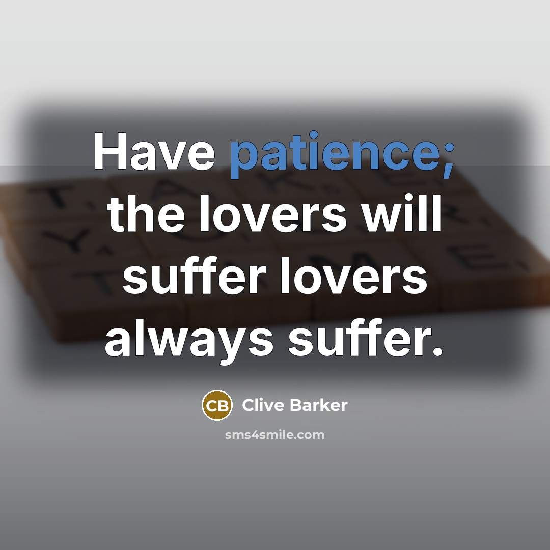 “Have patience; the lovers will suffer lovers always suffer.…” quote by Clive Barker