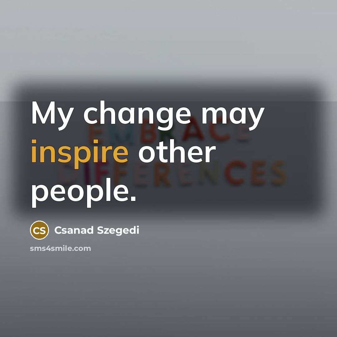 “My change may inspire other people.…” quote by Csanad Szegedi
