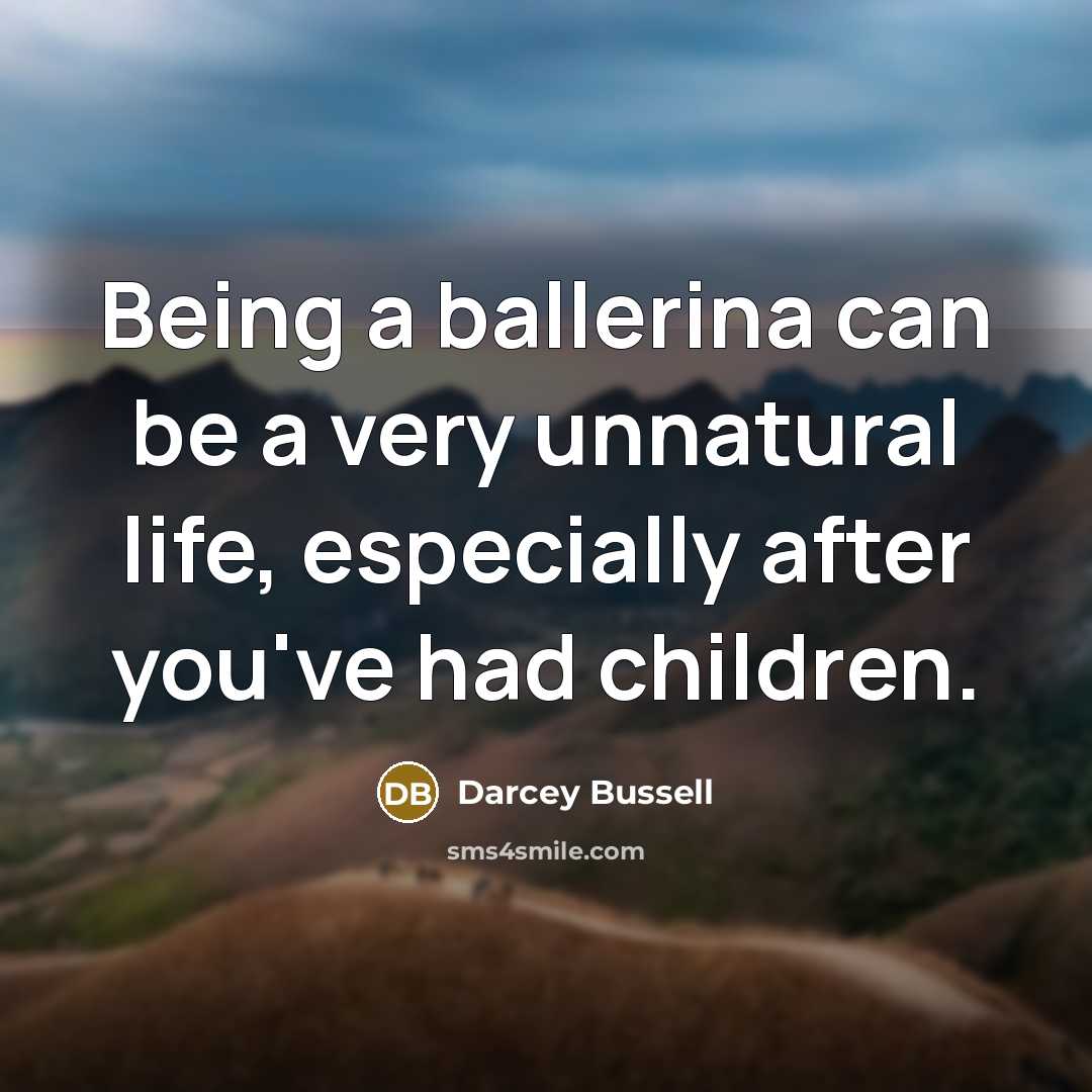 “Being a ballerina can be a very unnatural life, especially…” quote by Darcey Bussell