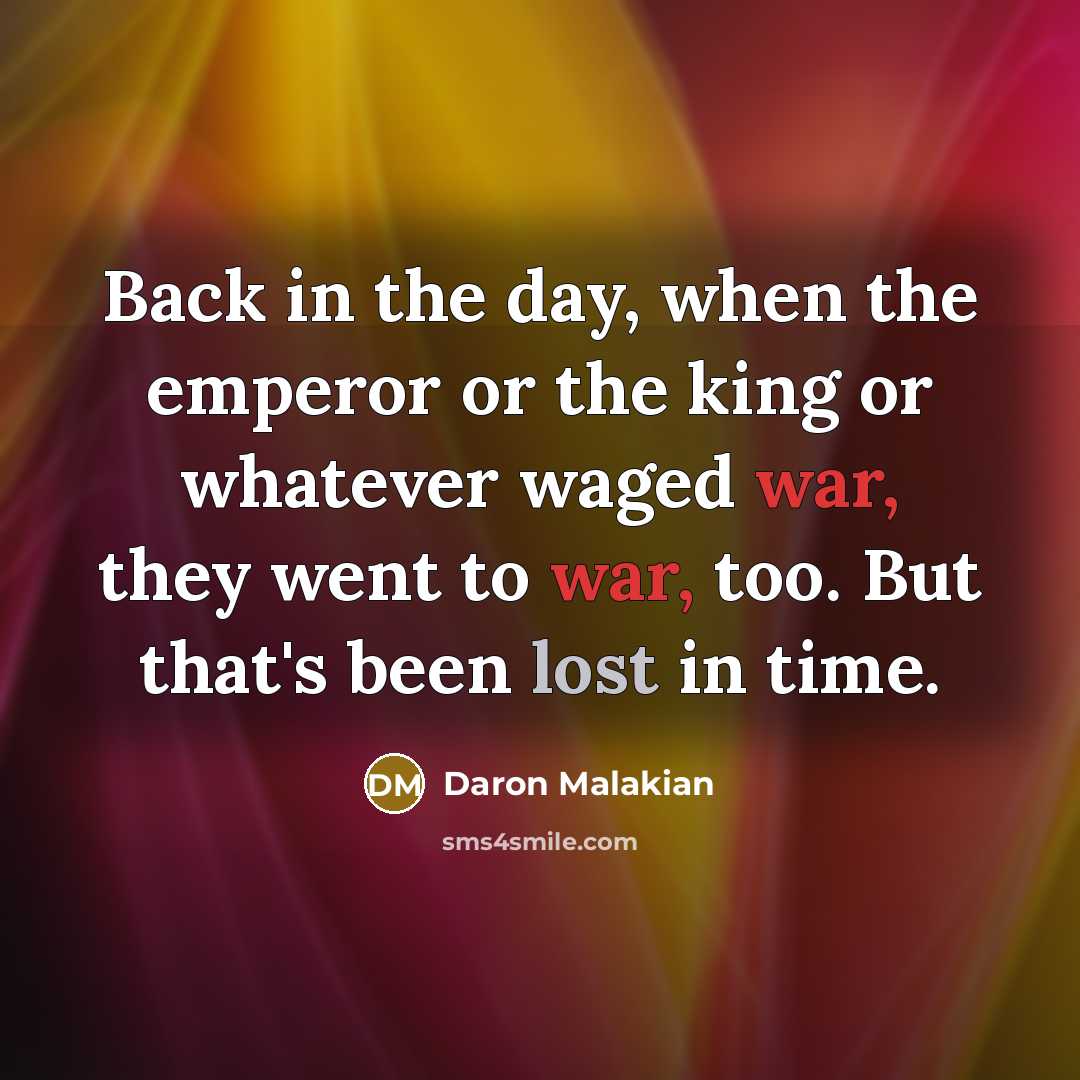 “Back in the day, when the emperor or the king…” quote by Daron Malakian