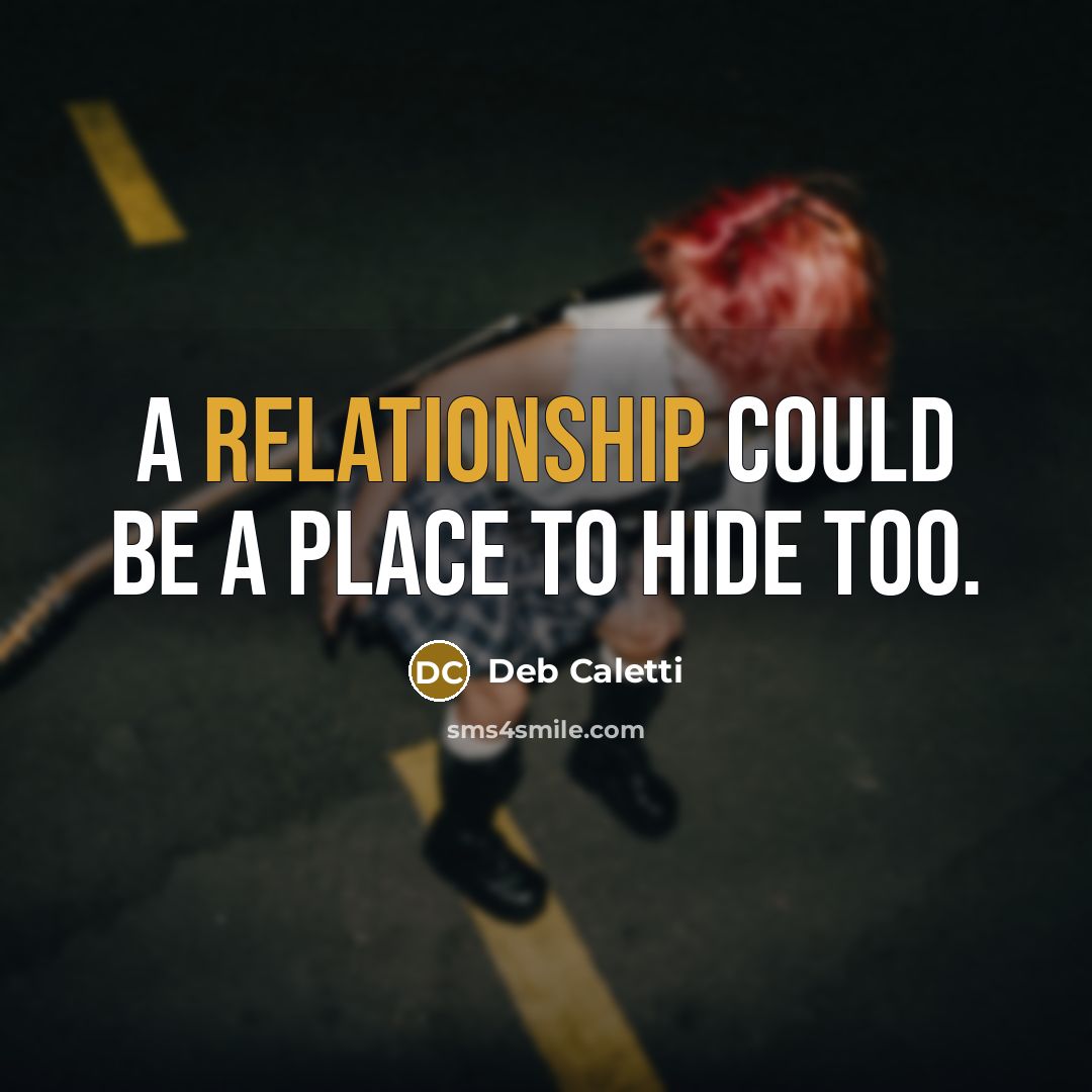 “A relationship could be a place to hide too.” quote by Deb Caletti