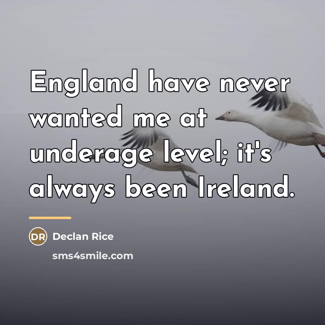 “England have never wanted me at underage level; it's always…” quote by Declan Rice