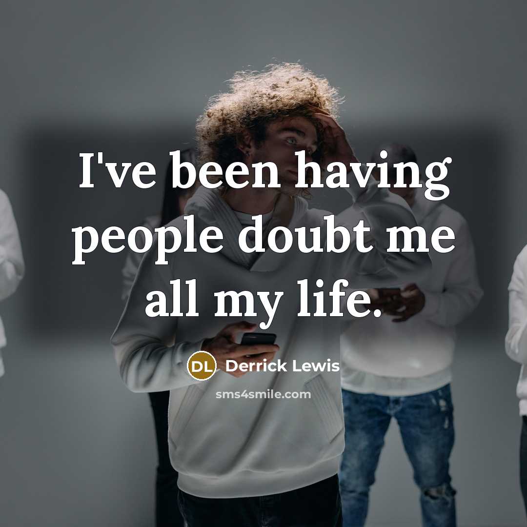“I've been having people doubt me all my life.…” quote by Derrick Lewis