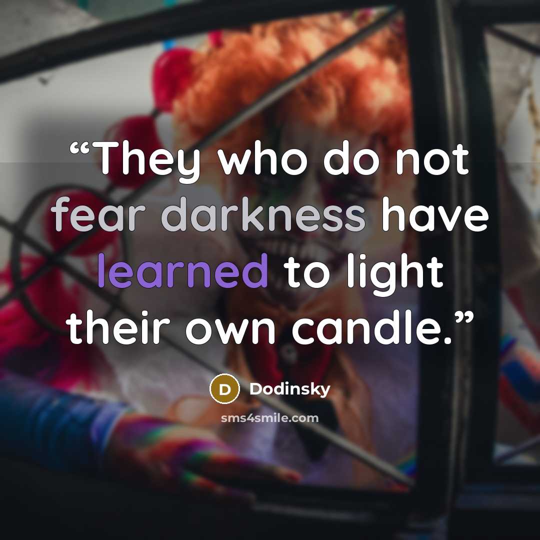 “They who do not fear darkness have learned to light their own candle.” quote by Dodinsky