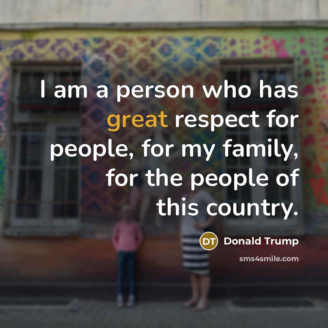 “I am a person who has great respect for people,…” quote by Donald Trump