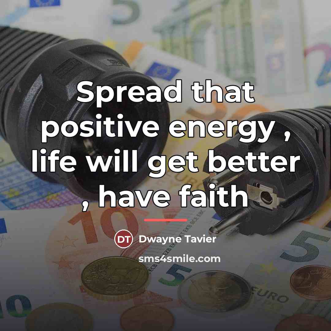 “Spread that positive energy , life will get better ,…” quote by Dwayne Tavier