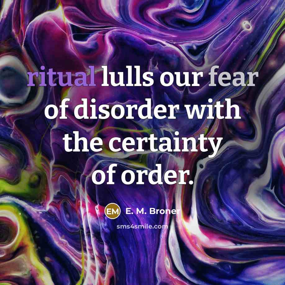 “ritual lulls our fear of disorder with the certainty of…” quote by E. M. Broner