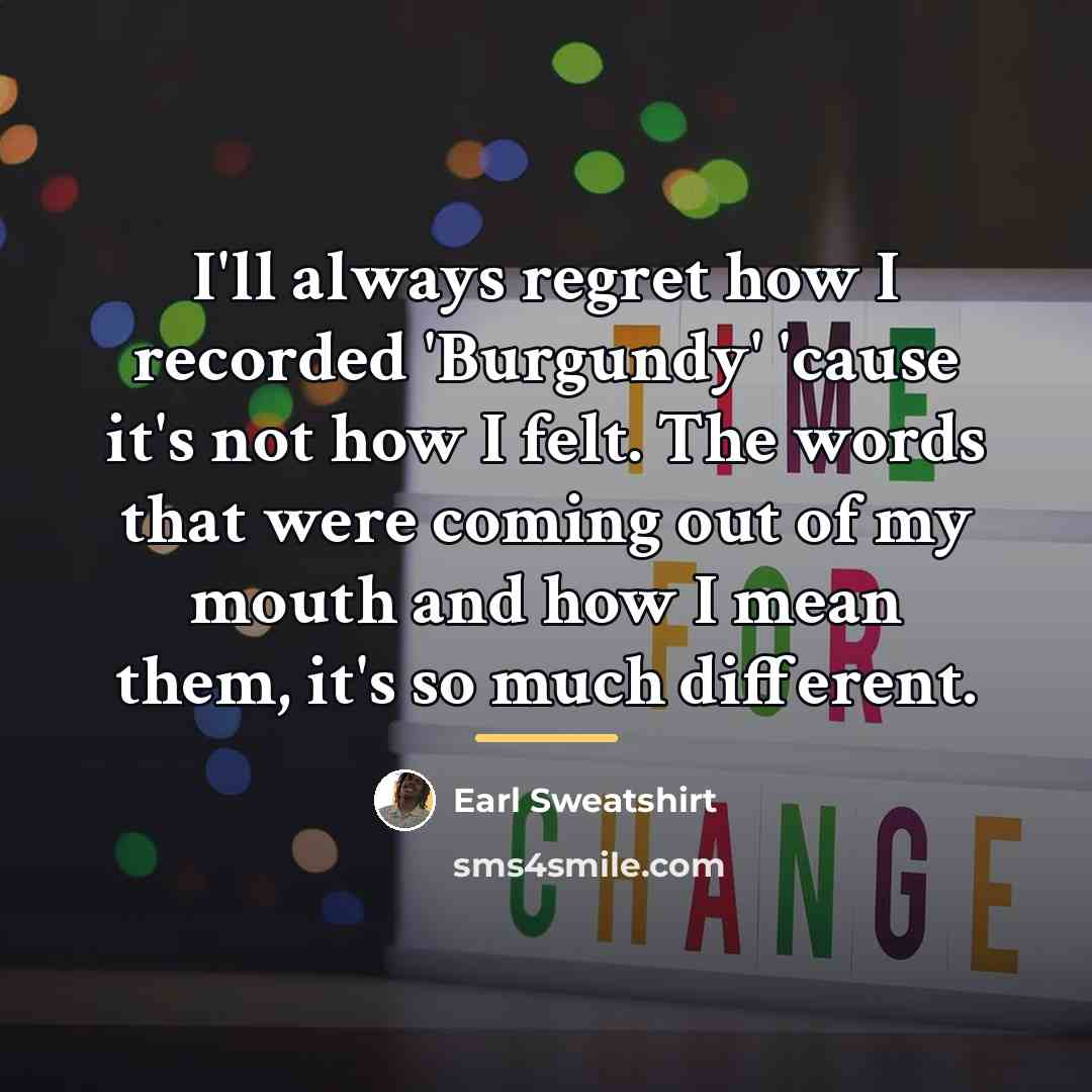 “I'll always regret how I recorded 'Burgundy' 'cause it's not…” quote by Earl Sweatshirt
