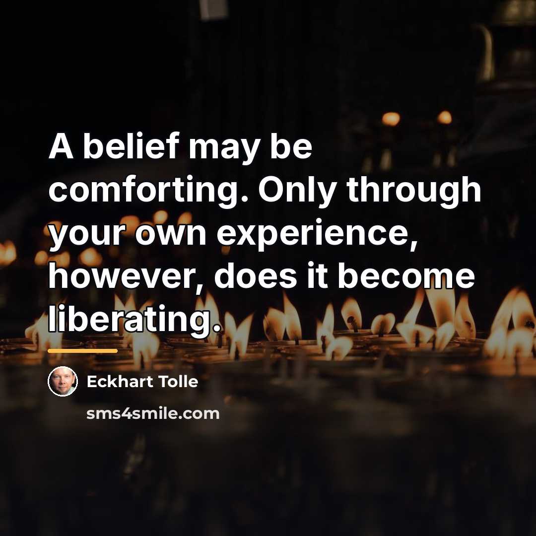 “A belief may be comforting. Only through your own experience,…” quote by Eckhart Tolle