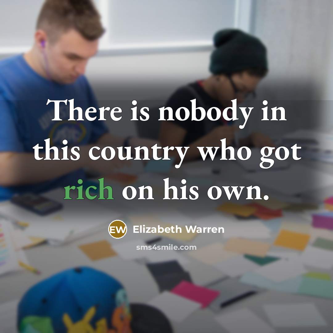 “There is nobody in this country who got rich on…” quote by Elizabeth Warren