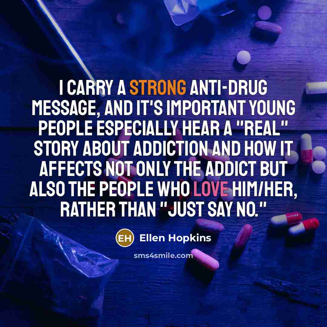 “I carry a strong anti-drug message, and it's important young…” quote by Ellen Hopkins