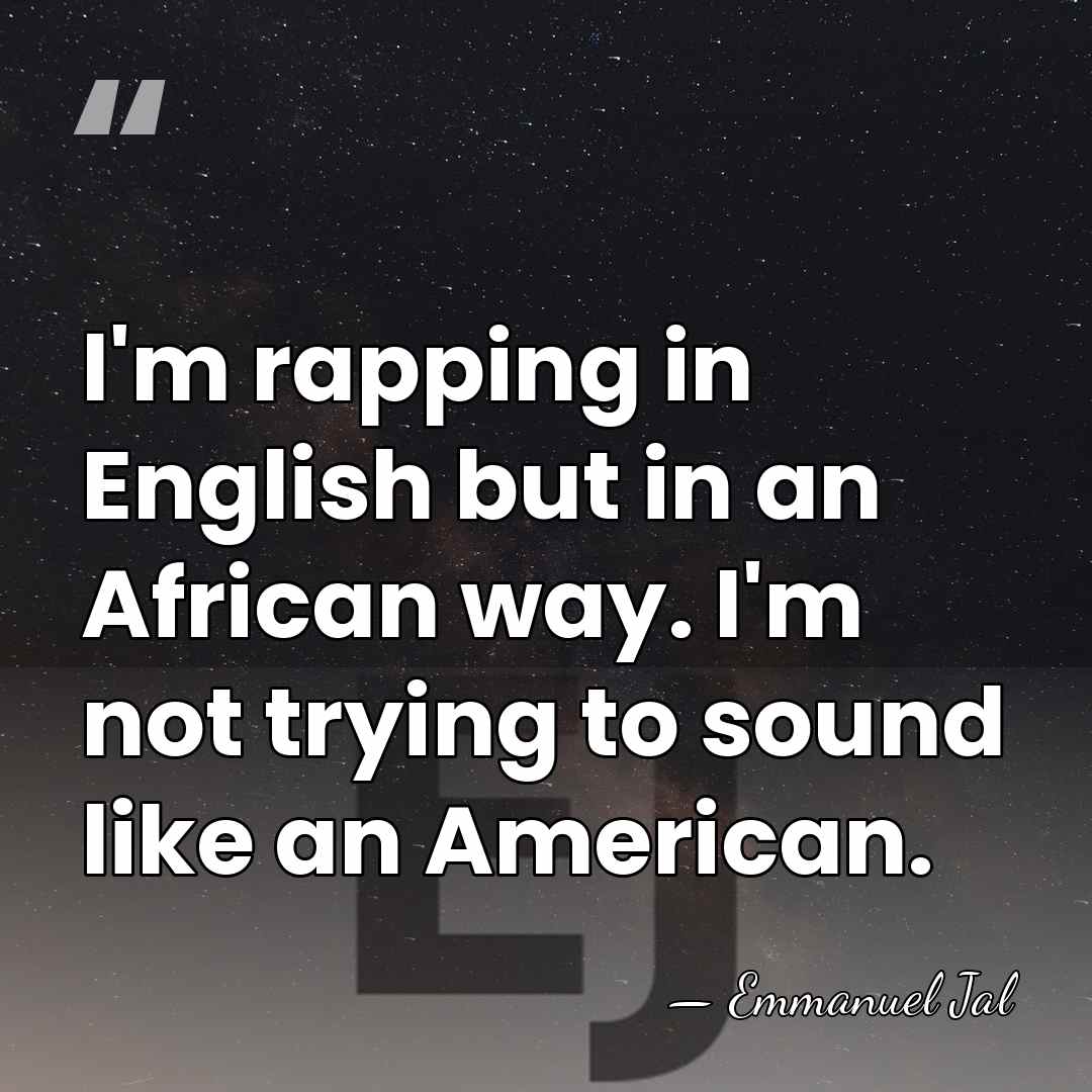 I'm rapping in English but in an African way. I'm not trying&hellip; - Emmanuel Jal