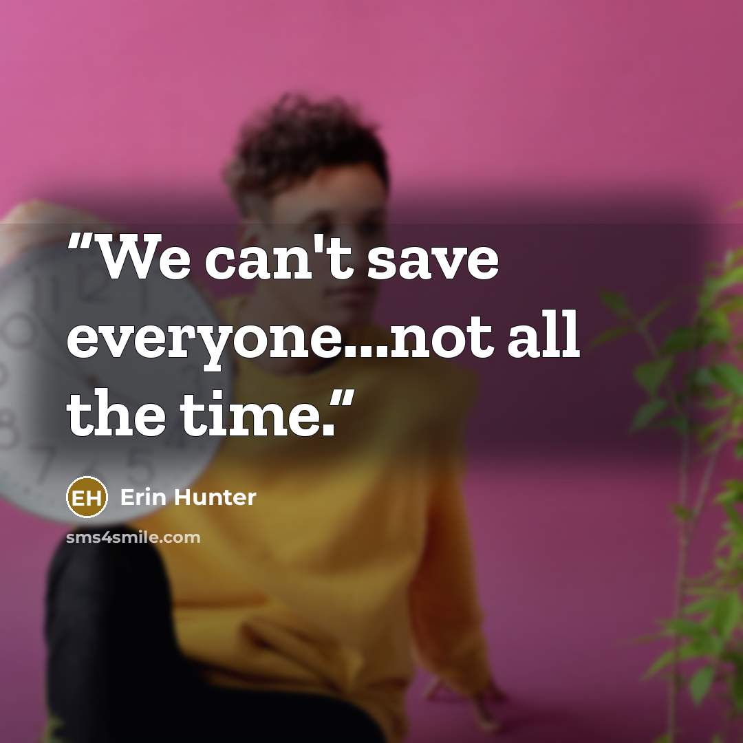 “We can't save everyone...not all the time.” quote by Erin Hunter