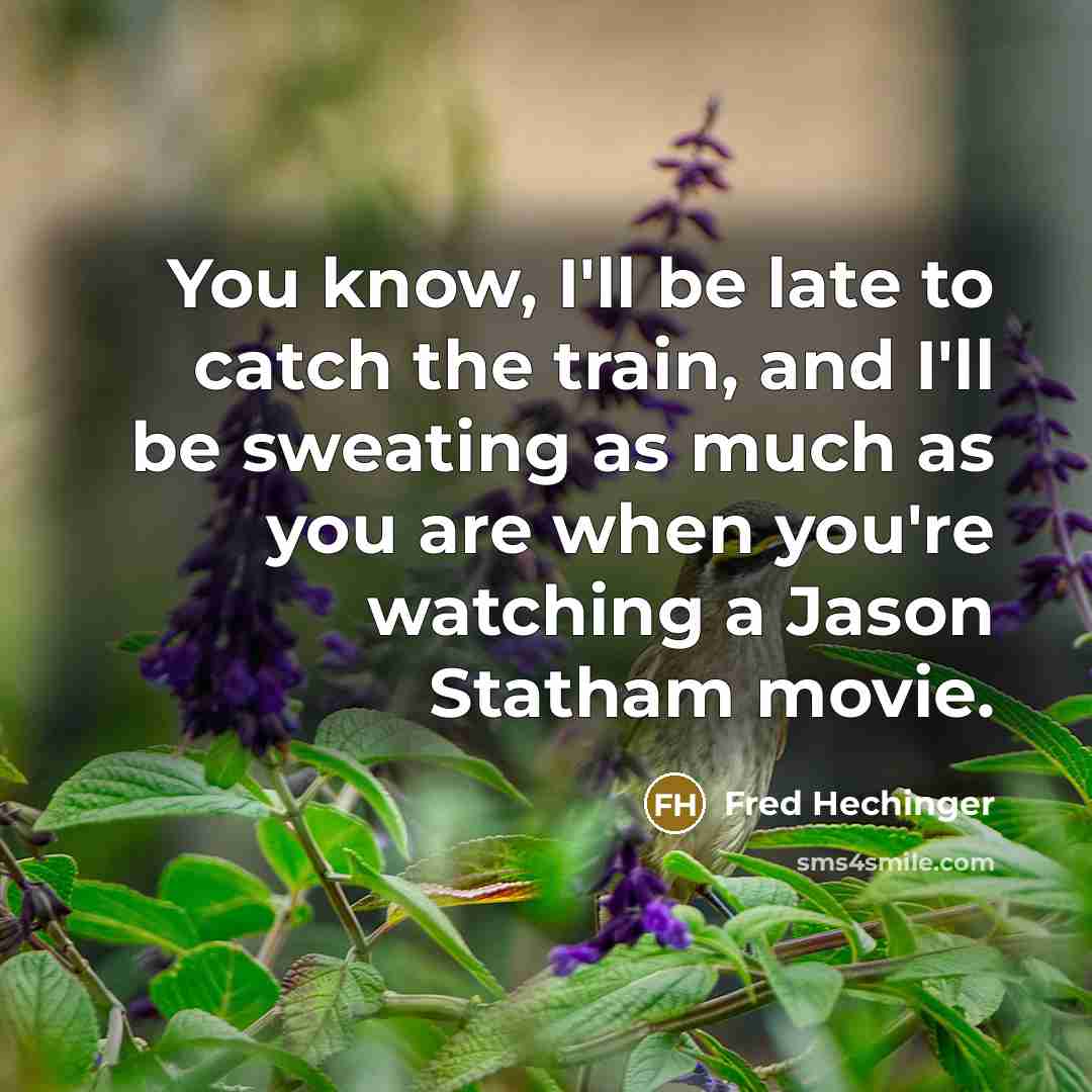 “You know, I'll be late to catch the train, and…” quote by Fred Hechinger