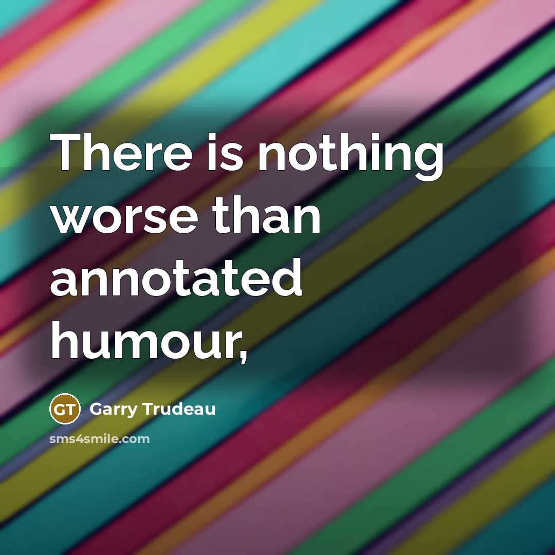 “There is nothing worse than annotated humour,…” quote by Garry Trudeau