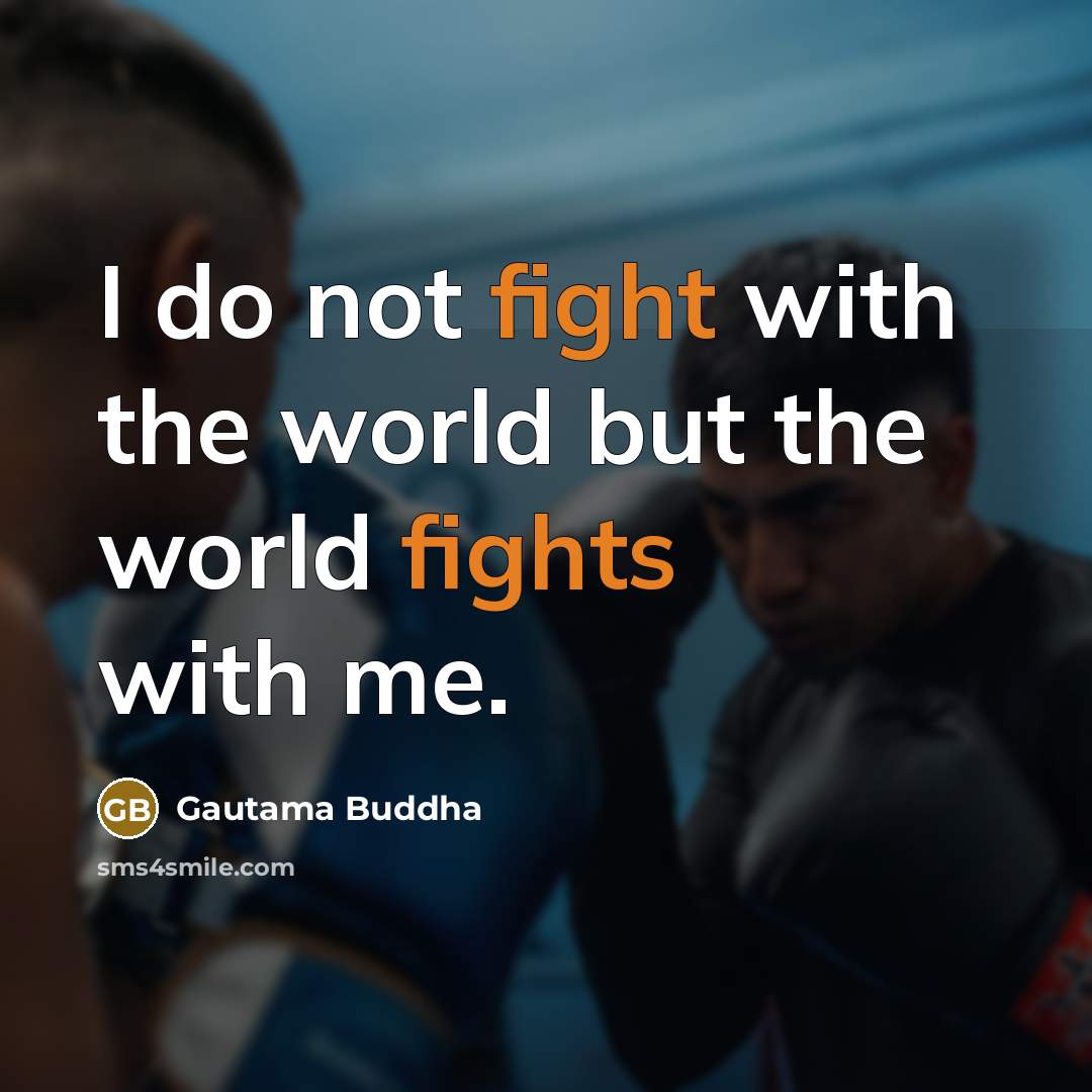 “I do not fight with the world but the world…” quote by Gautama Buddha