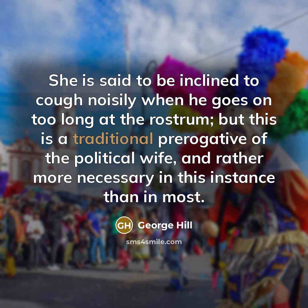 “She is said to be inclined to cough noisily when…” quote by George Hill