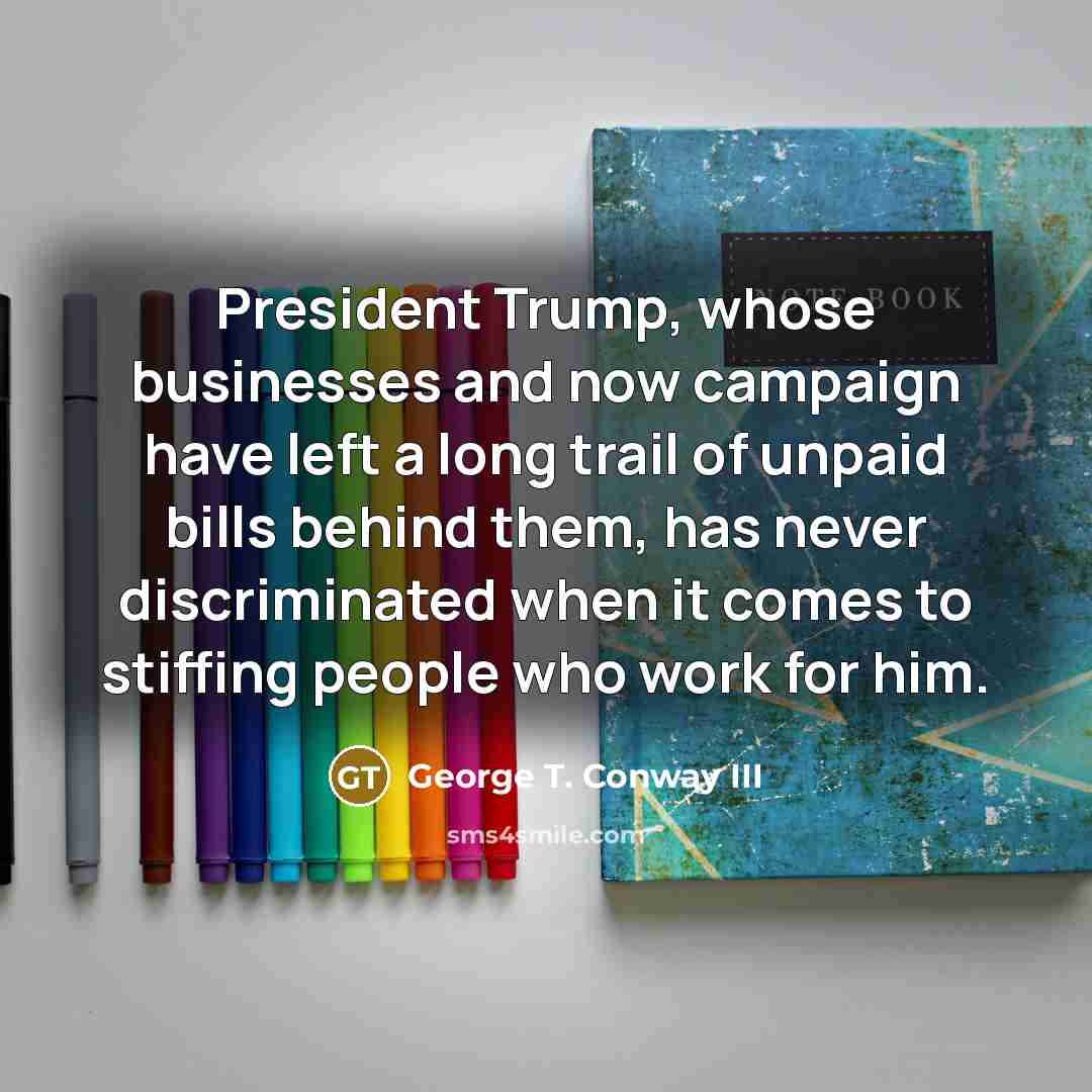 “President Trump, whose businesses and now campaign have left a…” quote by George T. Conway III