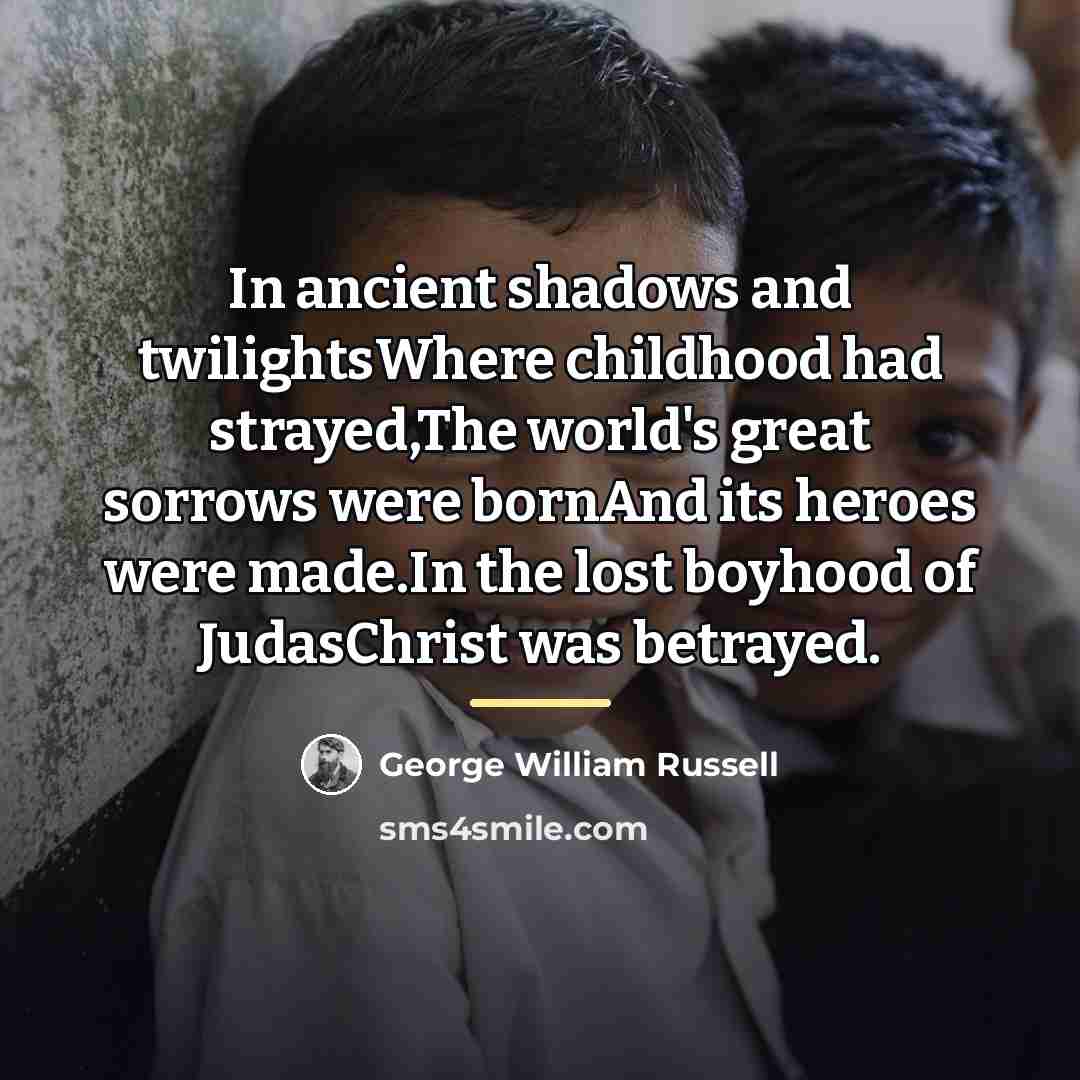 “In ancient shadows and twilightsWhere childhood had strayed,The world's great…” quote by George William Russell