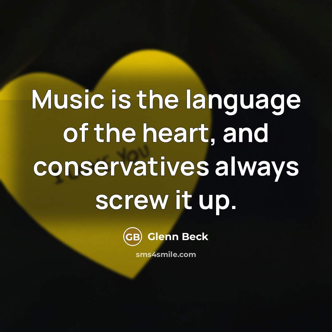 “Music is the language of the heart, and conservatives always…” quote by Glenn Beck