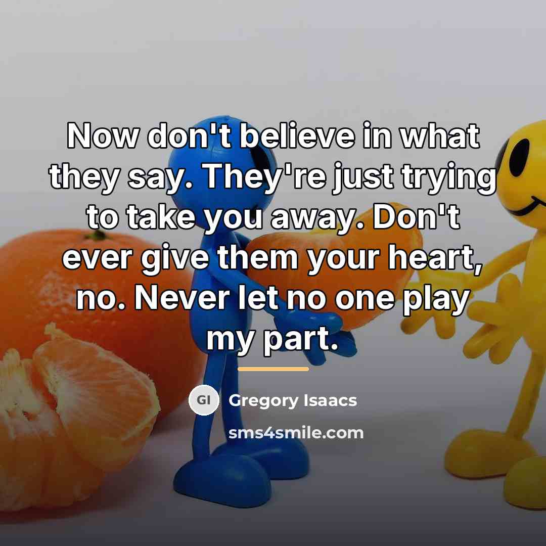 “Now don't believe in what they say. They're just trying…” quote by Gregory Isaacs