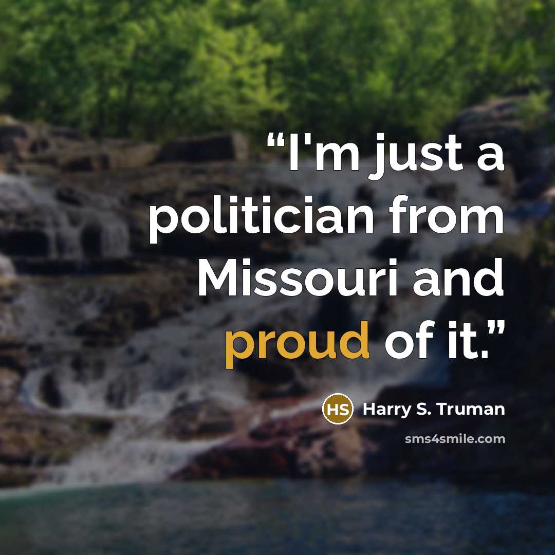 “I'm just a politician from Missouri and proud of it.” quote by Harry S. Truman