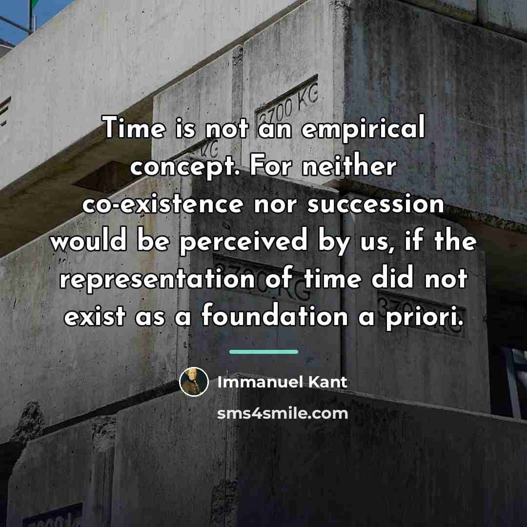 “Time is not an empirical concept. For neither co-existence nor…” quote by Immanuel Kant