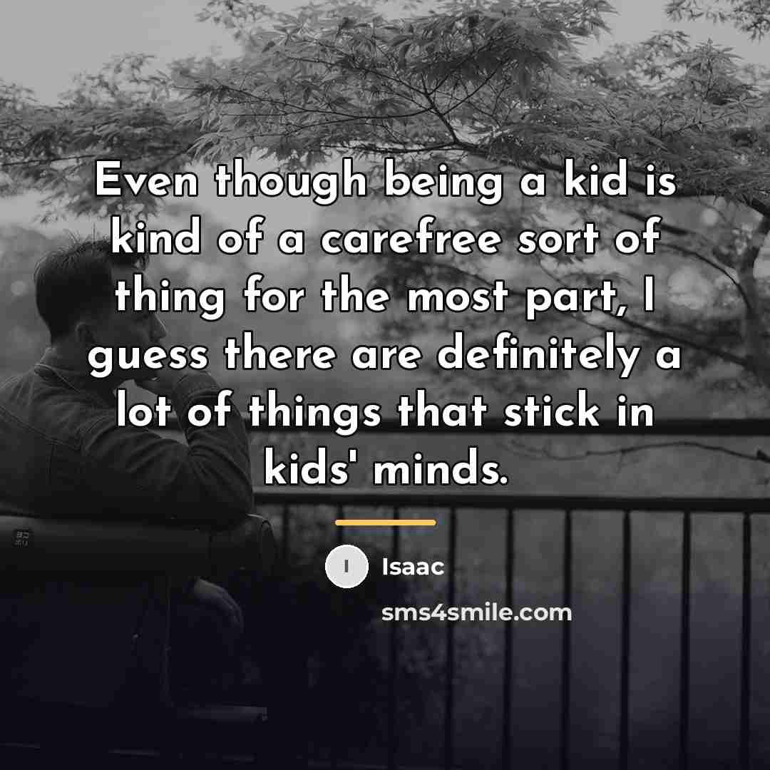 “Even though being a kid is kind of a carefree…” quote by Isaac
