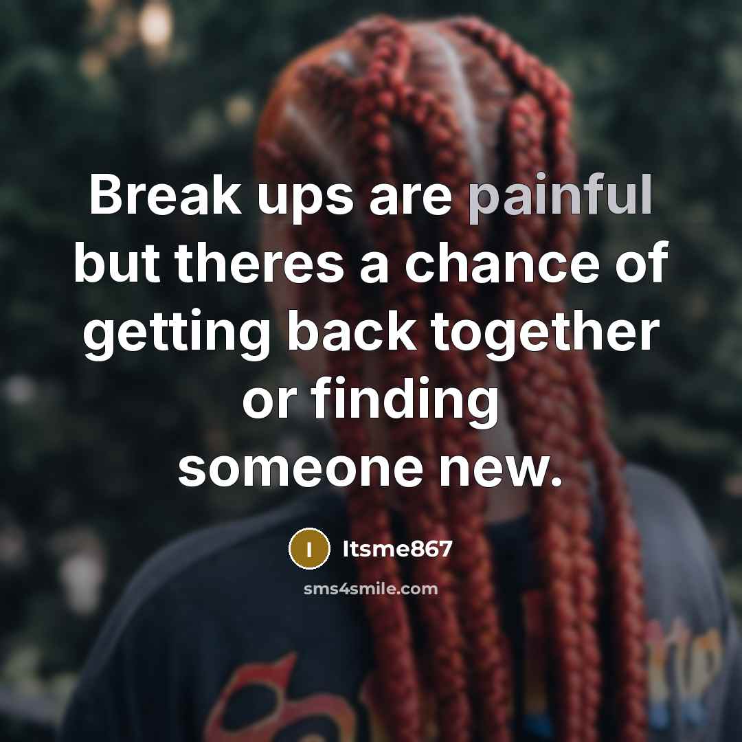 “Break ups are painful but theres a chance of getting…” quote by Itsme867
