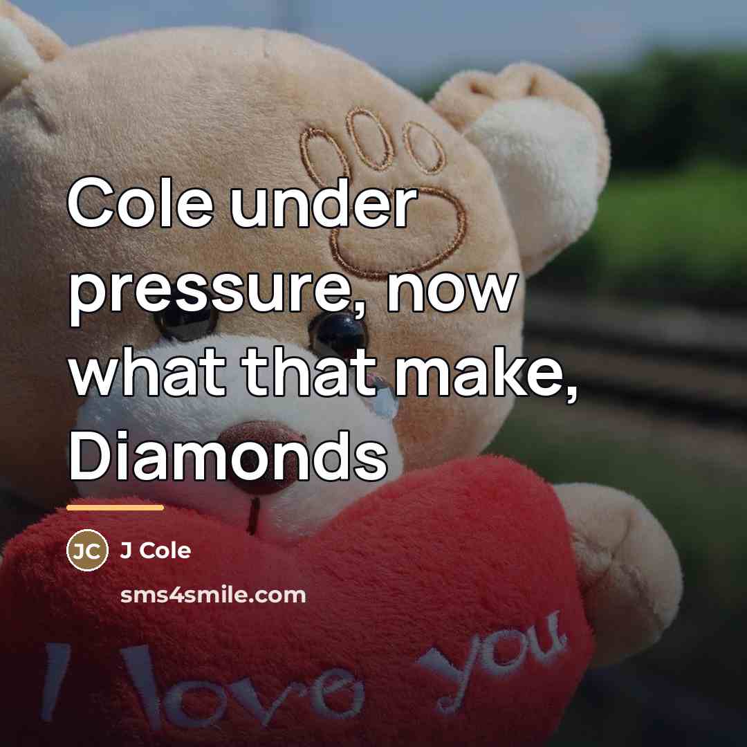 “Cole under pressure, now what that make, Diamonds…” quote by J Cole