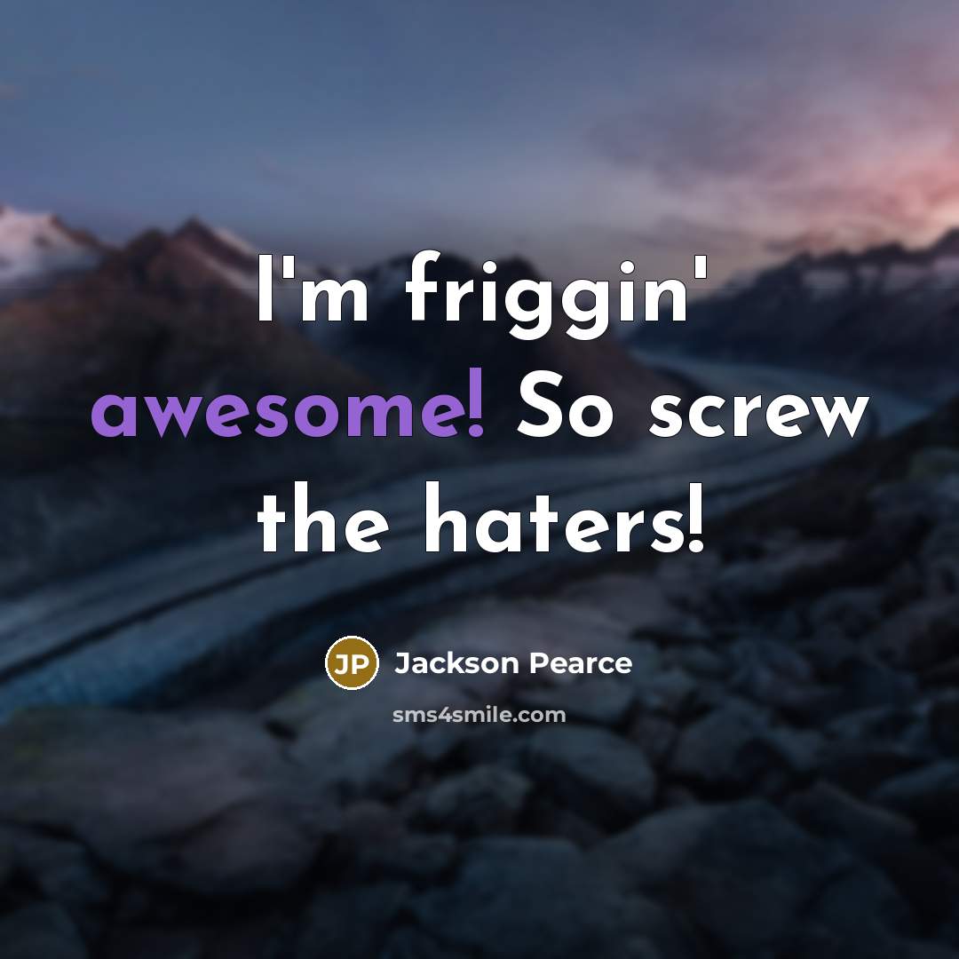 “I'm friggin' awesome! So screw the haters!…” quote by Jackson Pearce