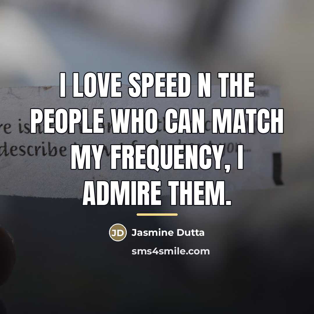 “I love SPEED n the people who can match my…” quote by Jasmine Dutta