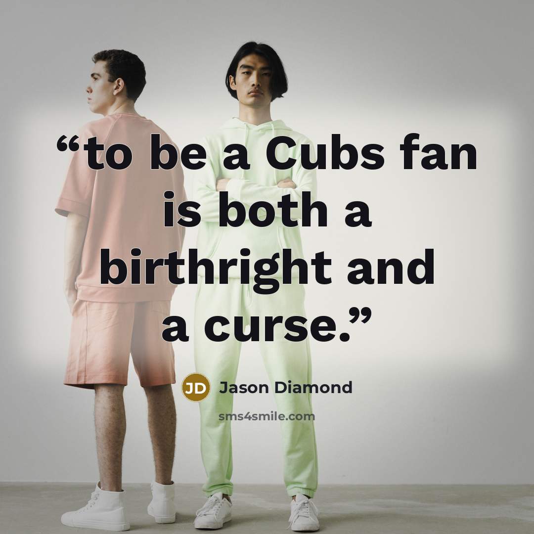 “to be a Cubs fan is both a birthright and a curse.” quote by Jason Diamond