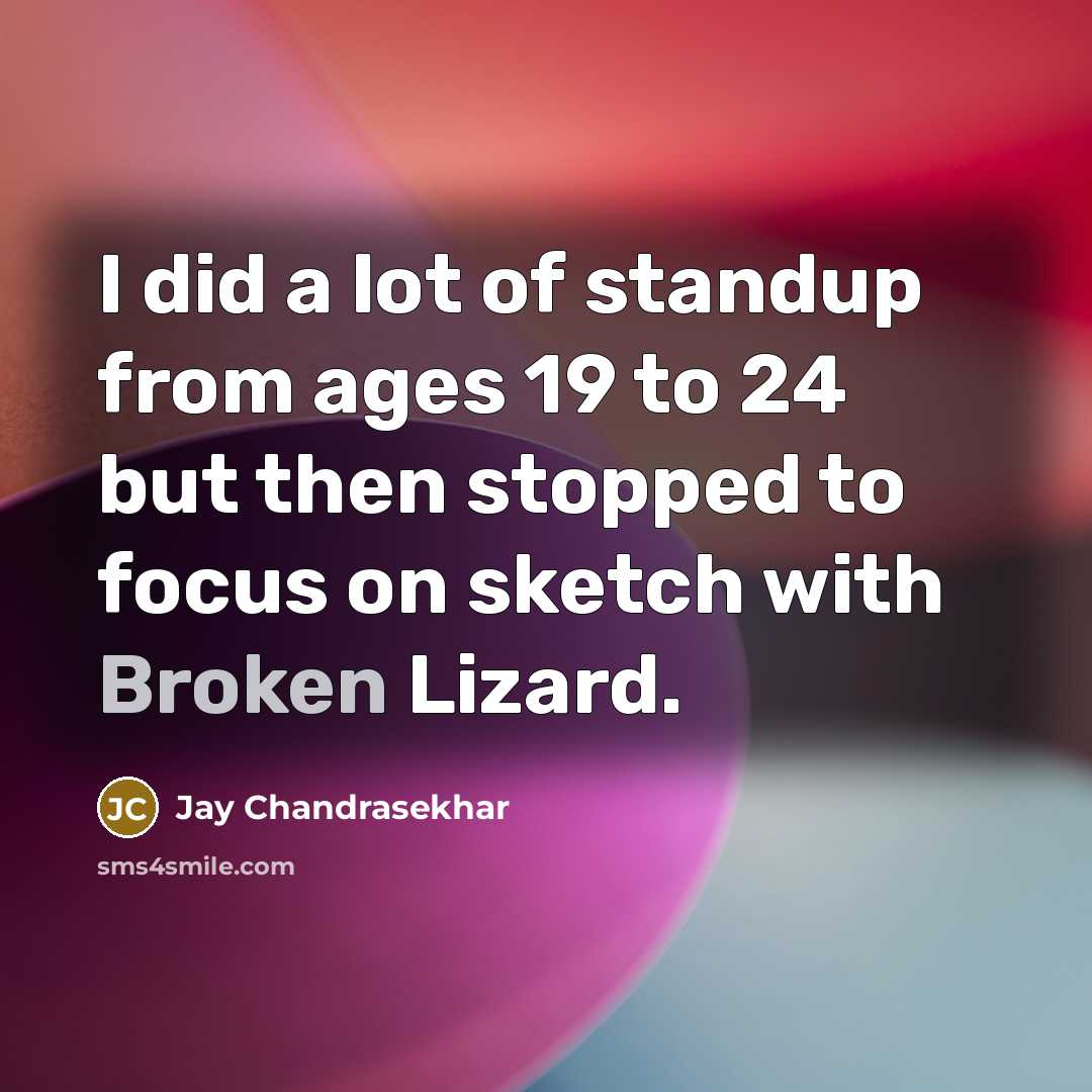“I did a lot of standup from ages 19 to…” quote by Jay Chandrasekhar