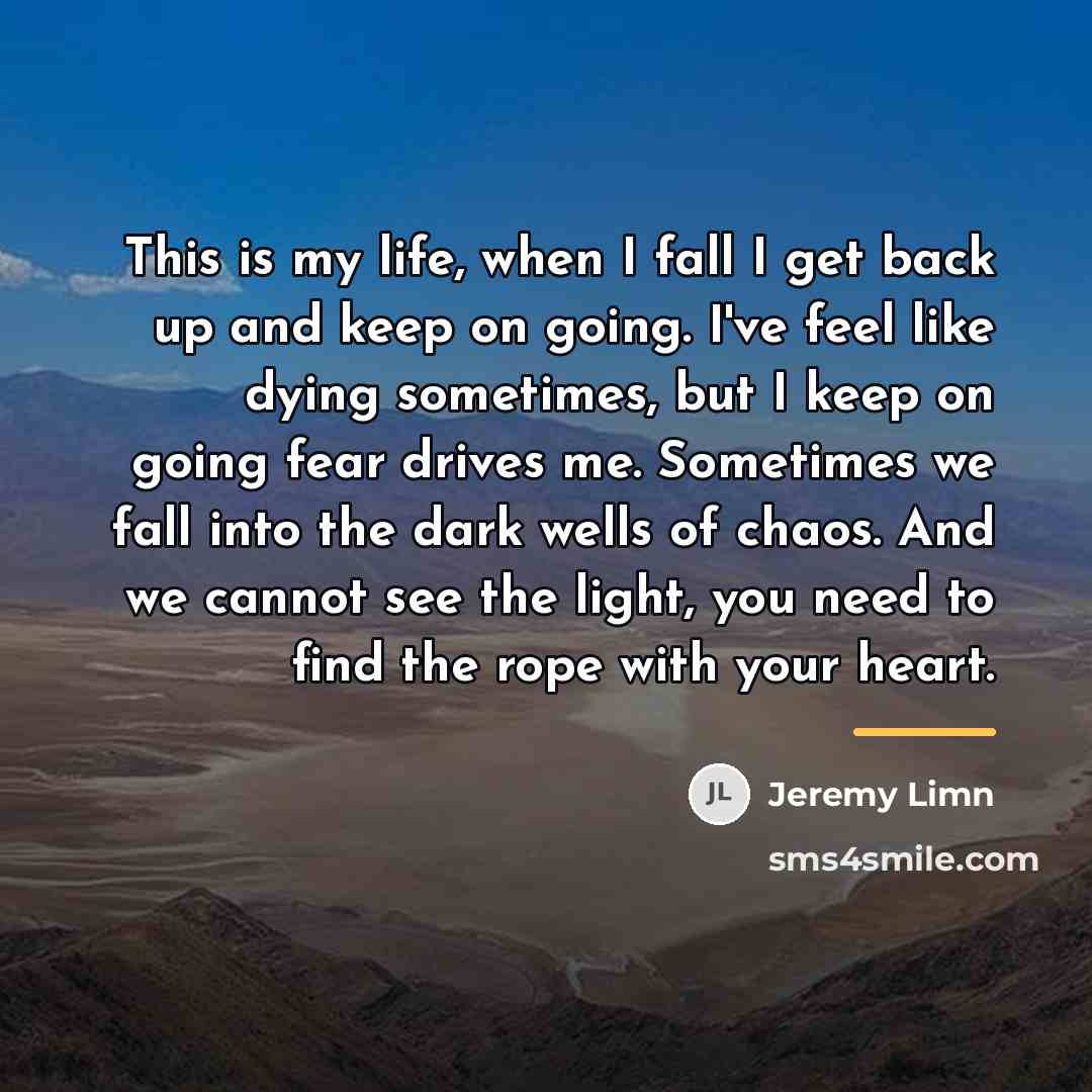 “This is my life, when I fall I get back…” quote by Jeremy Limn