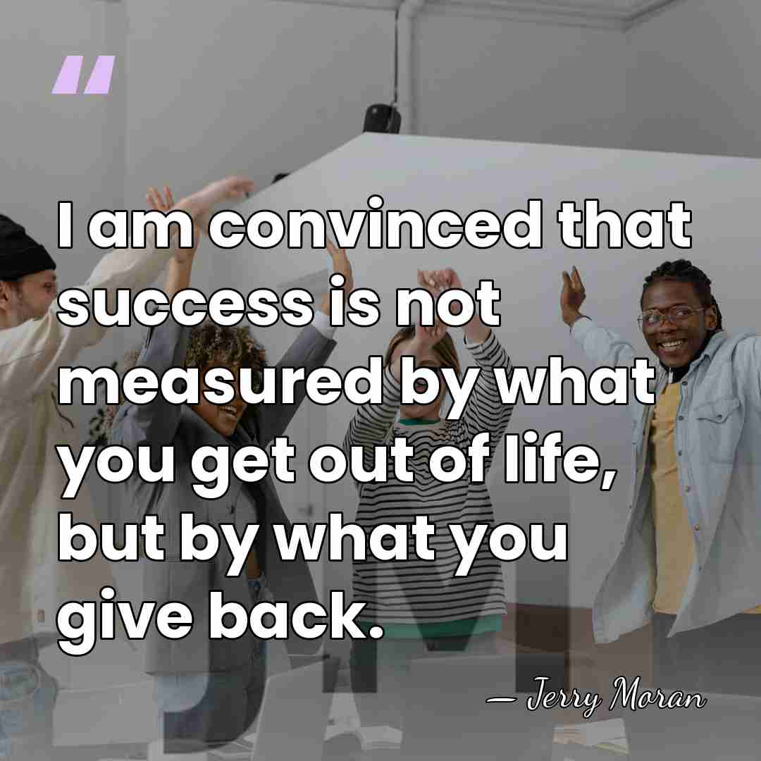 I am convinced that success is not measured by what you get&hellip; - Jerry Moran