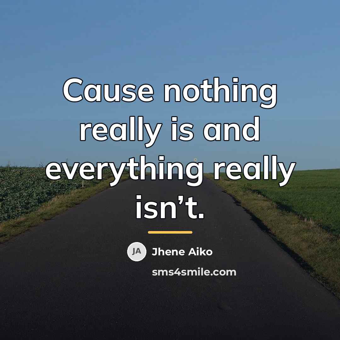 “Cause nothing really is and everything really isn’t.…” quote by Jhene Aiko