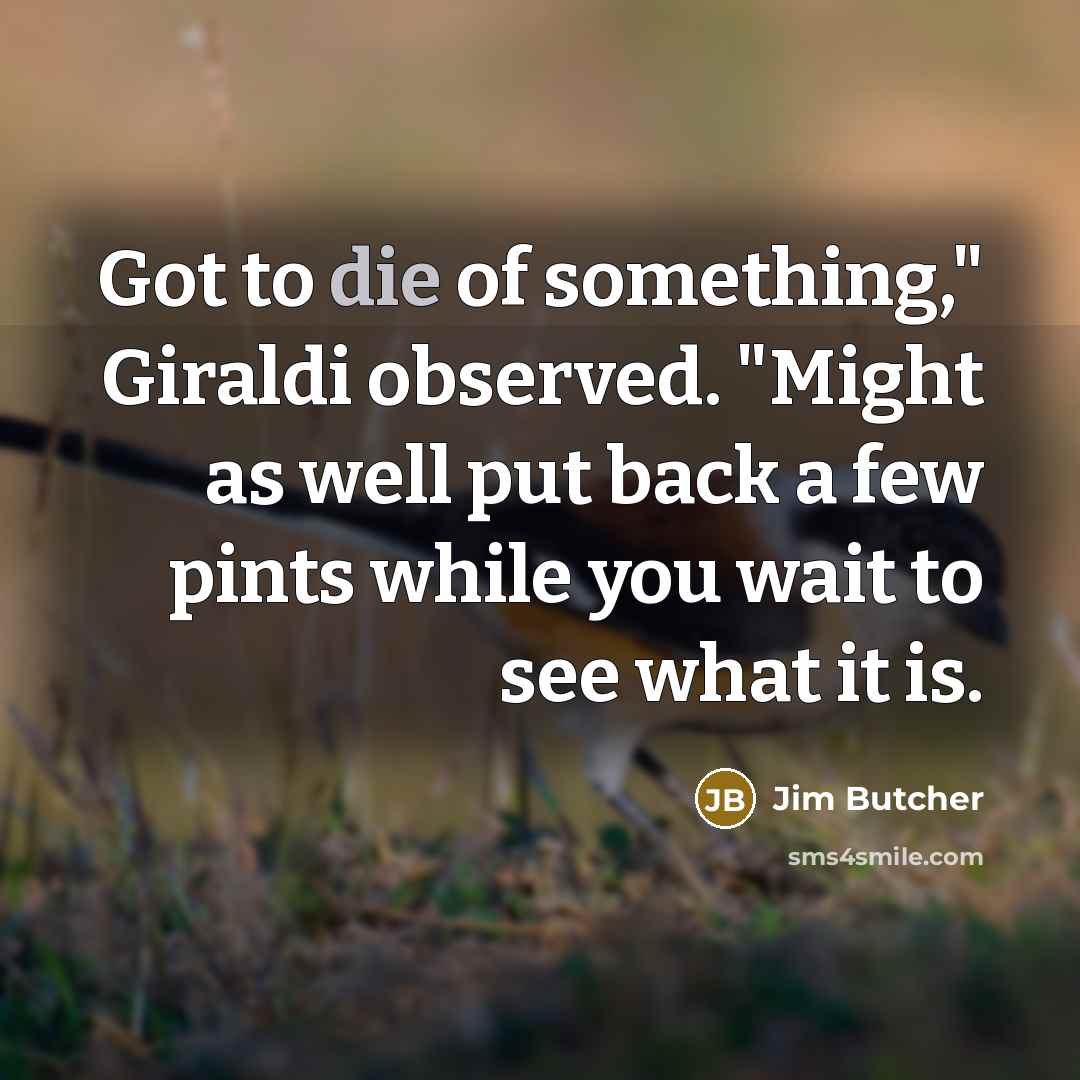 “Got to die of something," Giraldi observed. "Might as well…” quote by Jim Butcher