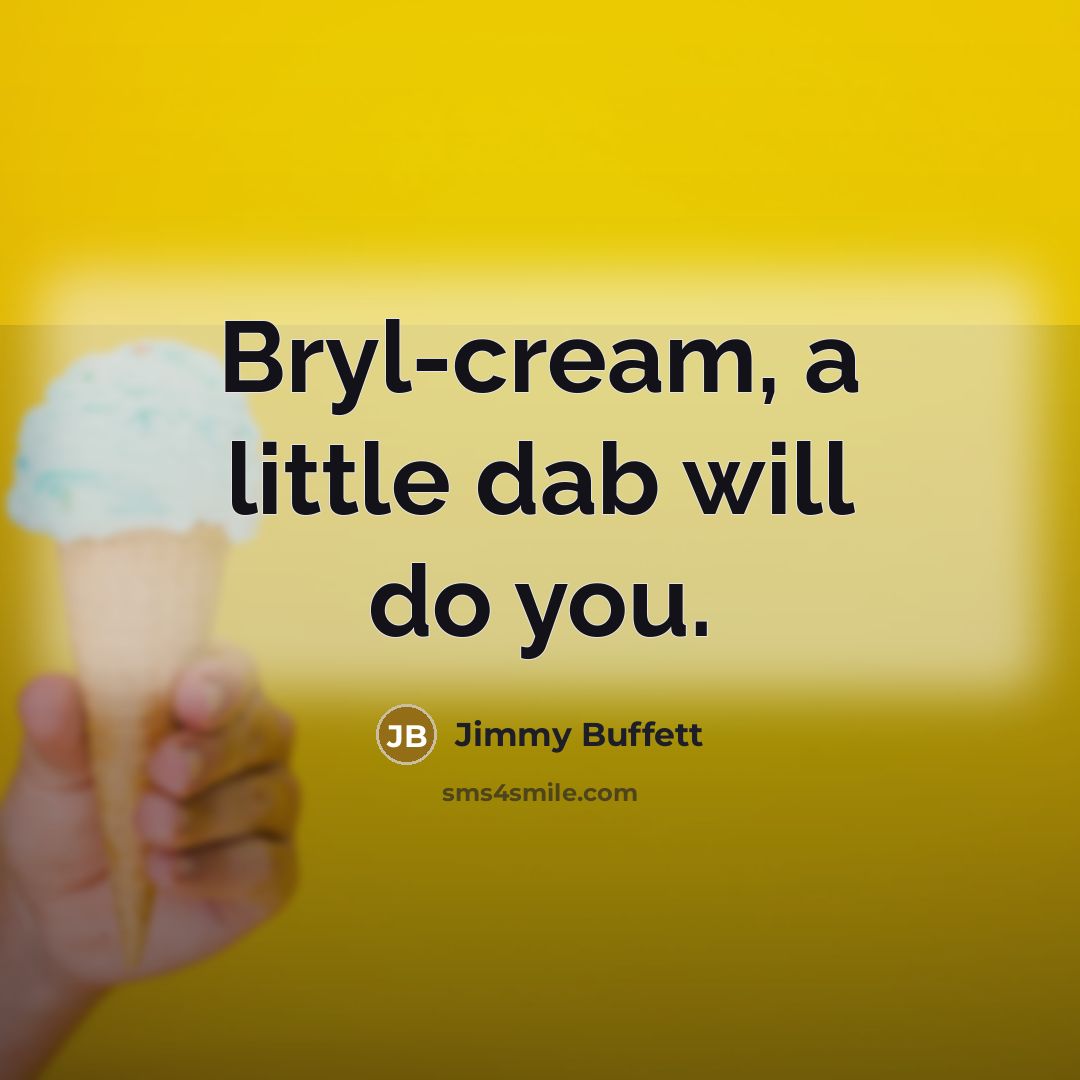 “Bryl-cream, a little dab will do you.…” quote by Jimmy Buffett