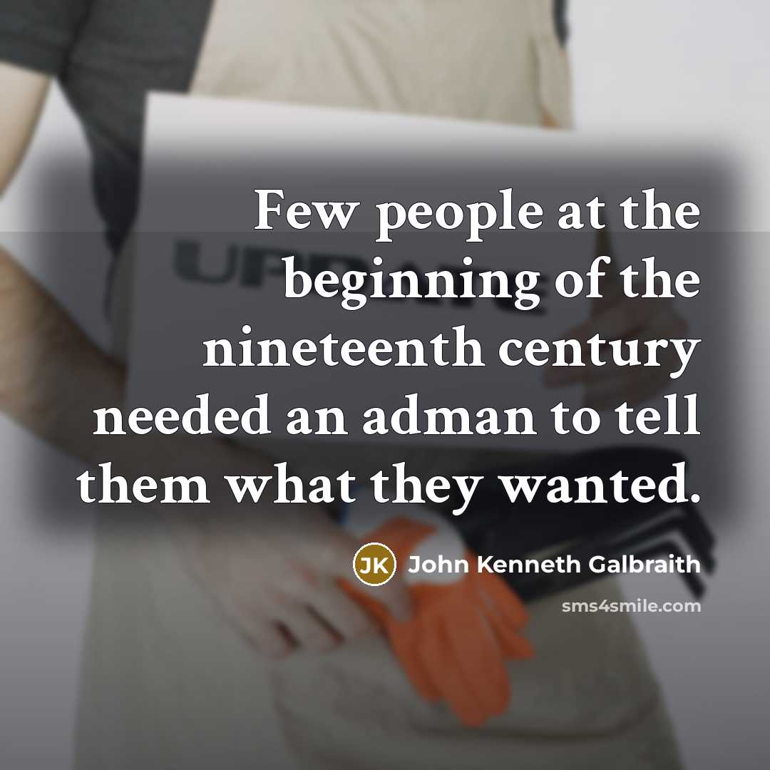 “Few people at the beginning of the nineteenth century needed…” quote by John Kenneth Galbraith