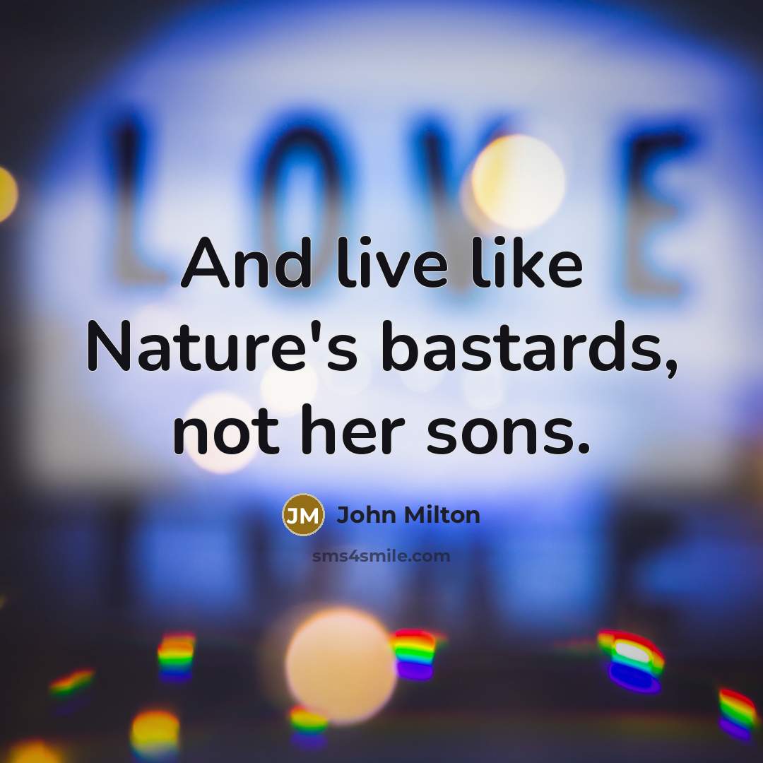 “And live like Nature's bastards, not her sons.…” quote by John Milton