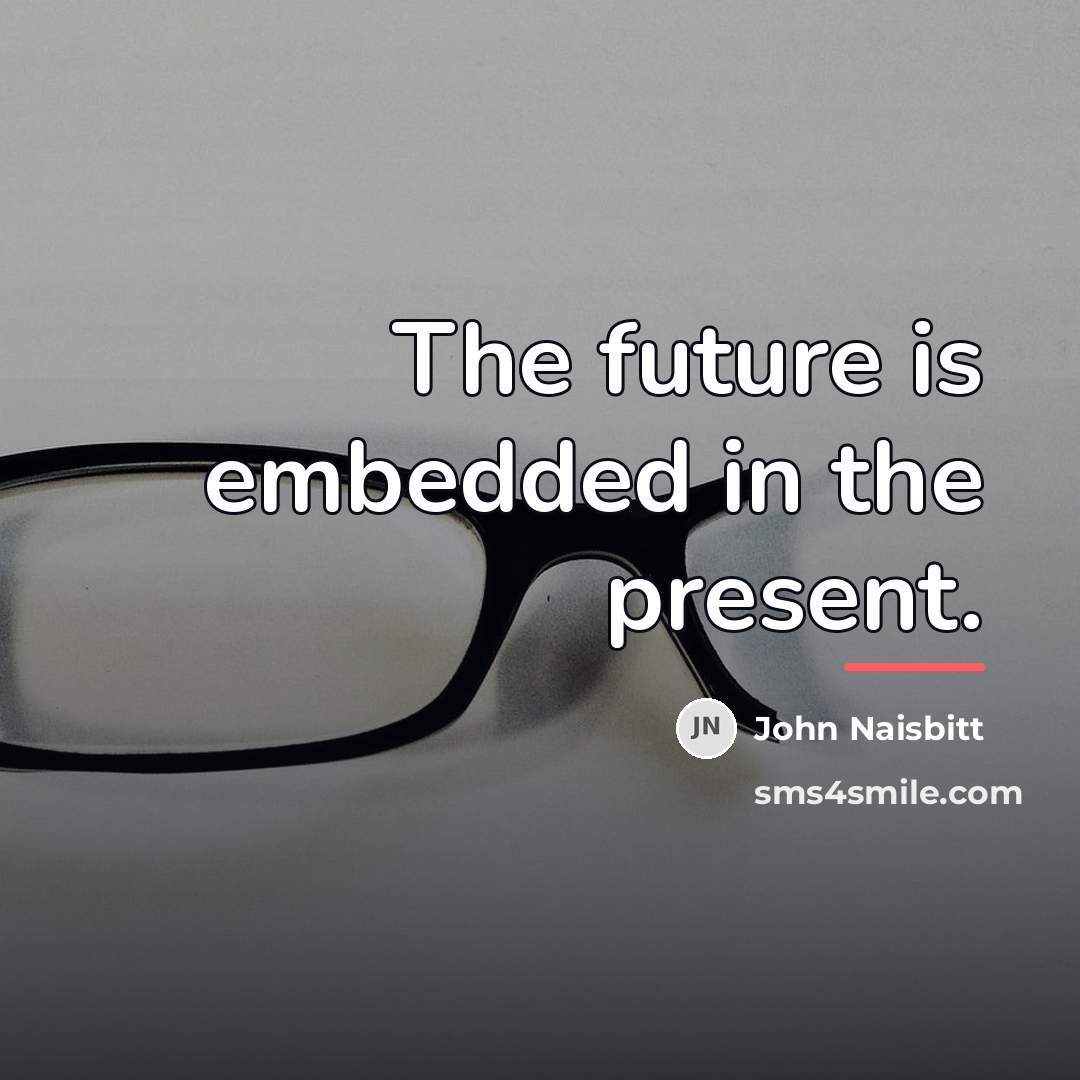 “The future is embedded in the present.…” quote by John Naisbitt