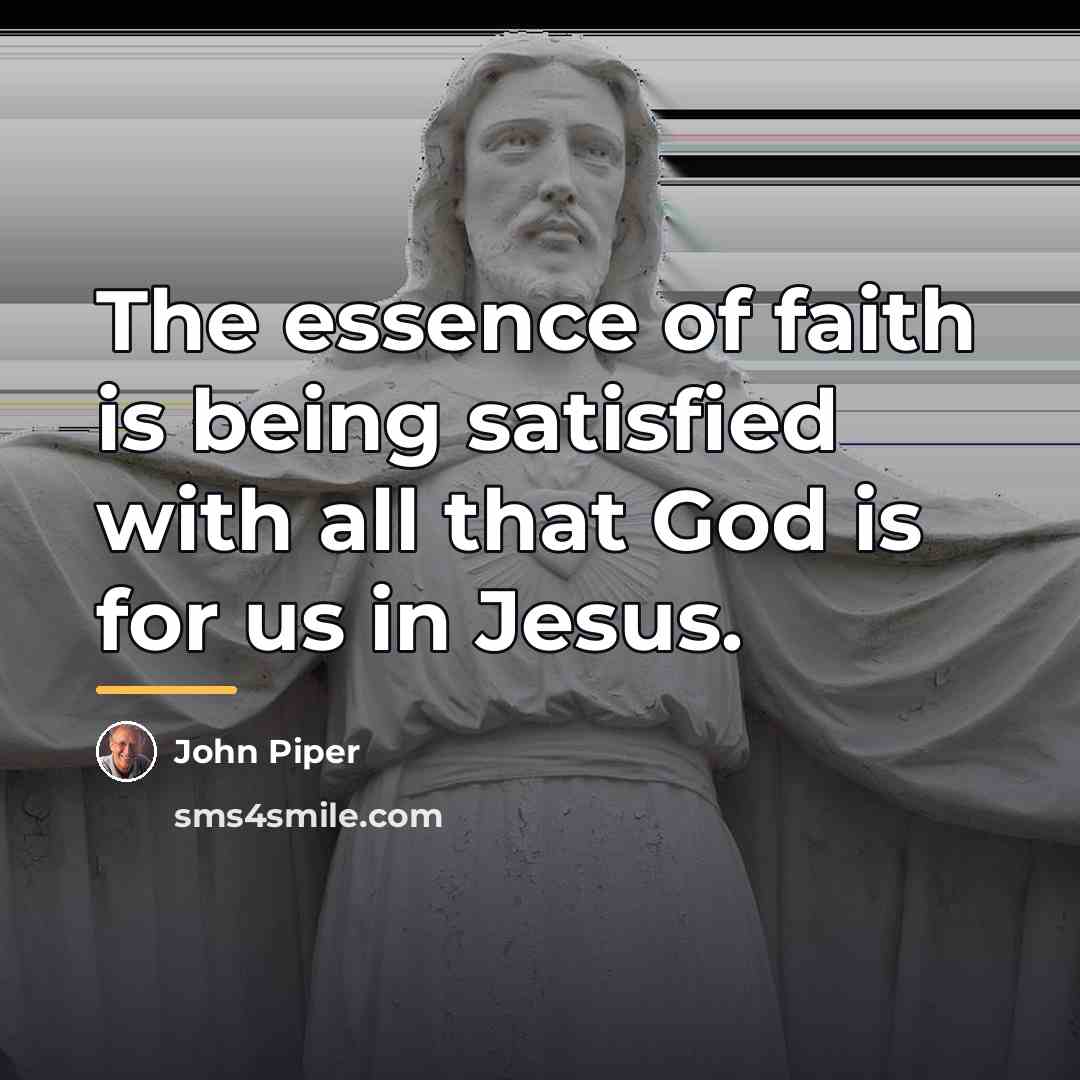 “The essence of faith is being satisfied with all that…” quote by John Piper