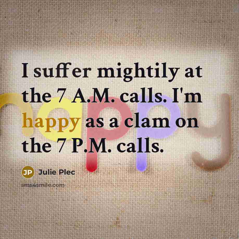 “I suffer mightily at the 7 A.M. calls. I'm happy…” quote by Julie Plec