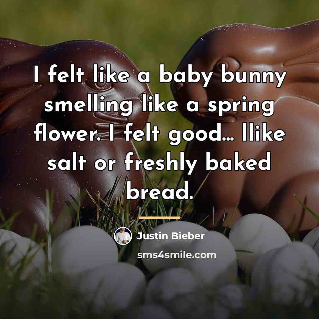 “I felt like a baby bunny smelling like a spring…” quote by Justin Bieber