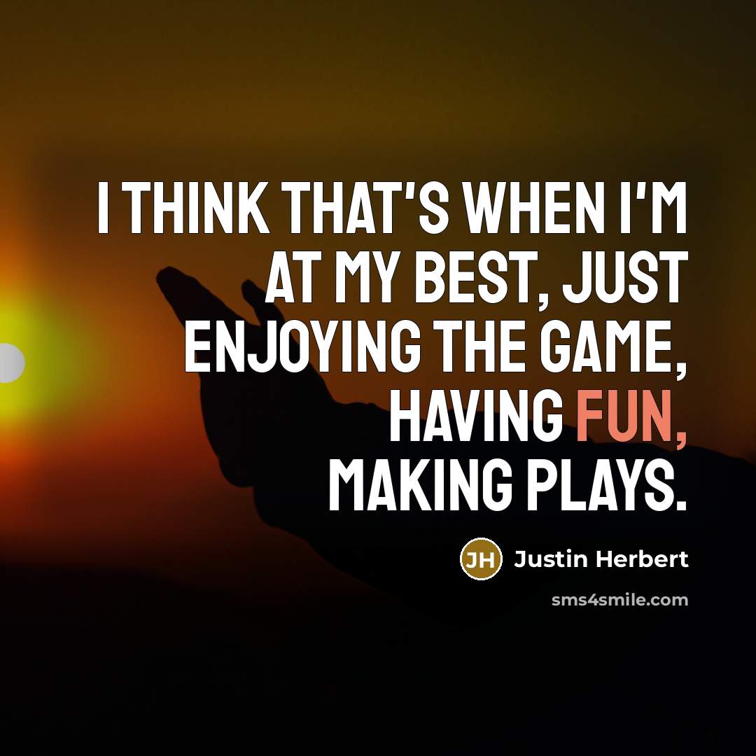 “I think that's when I'm at my best, just enjoying…” quote by Justin Herbert