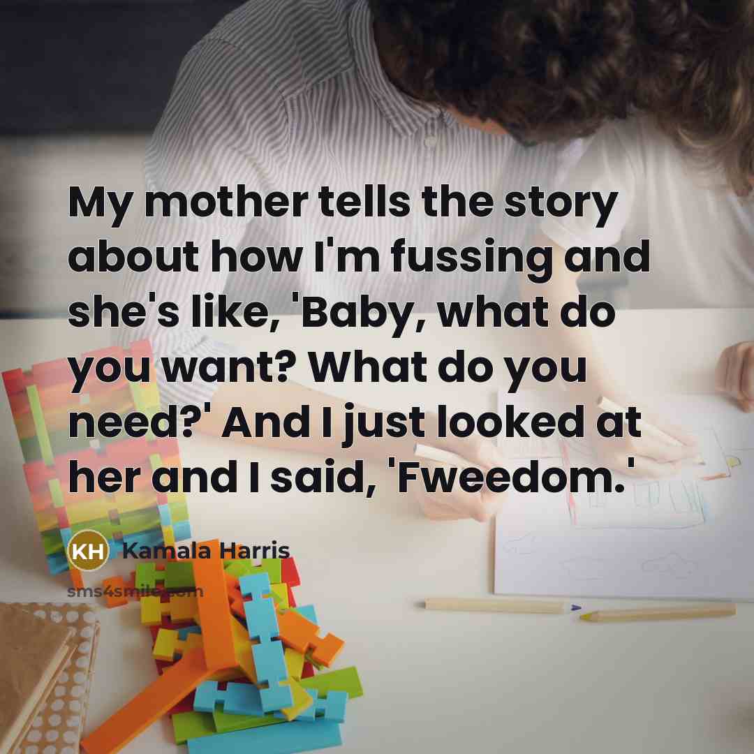 “My mother tells the story about how I'm fussing and…” quote by Kamala Harris