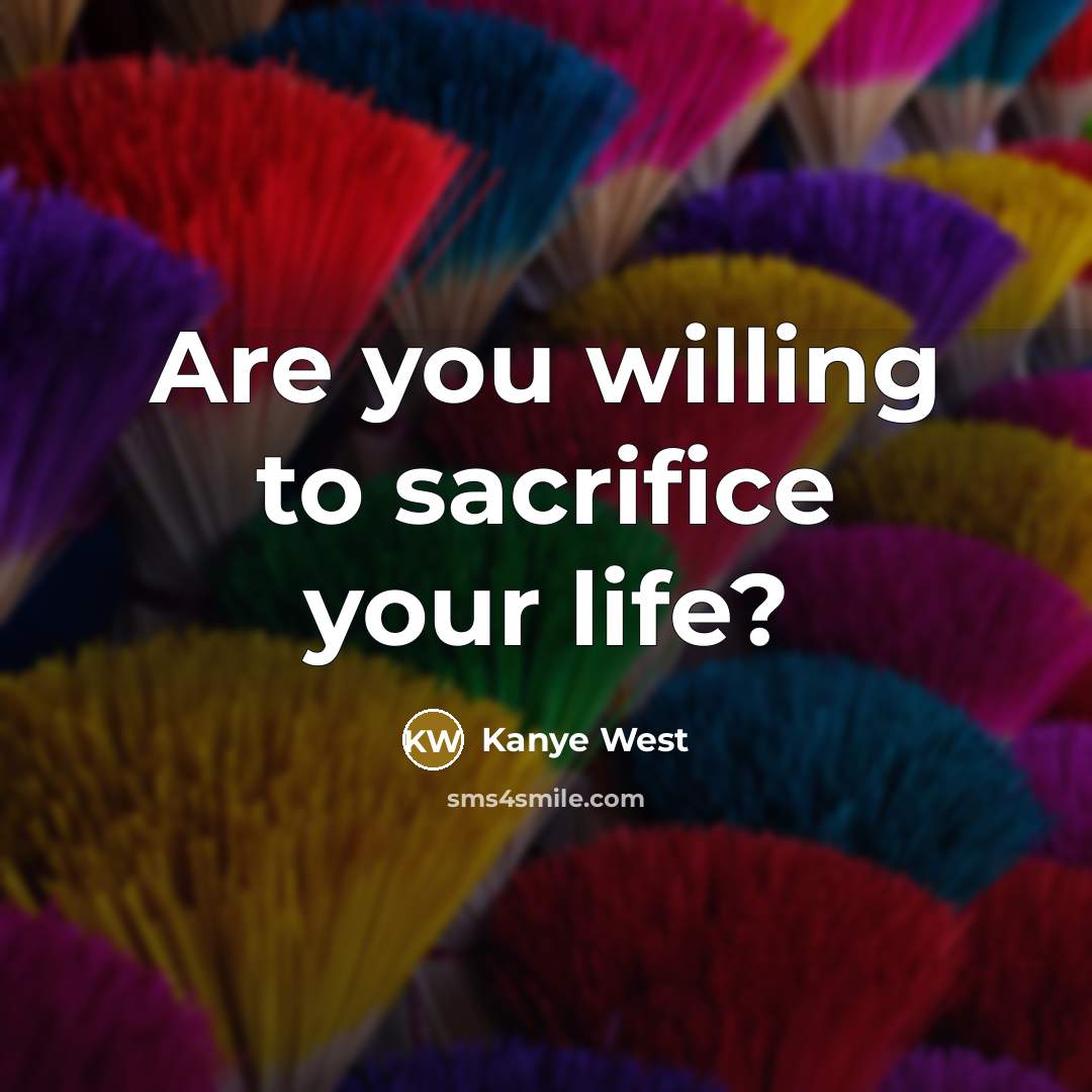 “Are you willing to sacrifice your life?…” quote by Kanye West