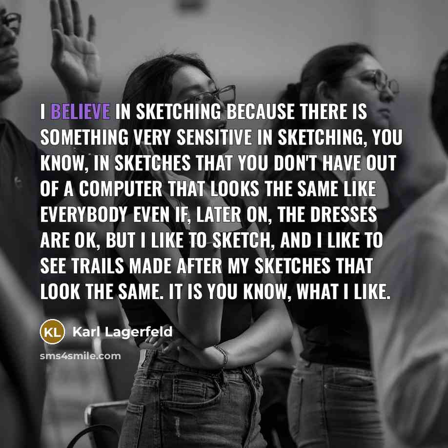 “I believe in sketching because there is something very sensitive…” quote by Karl Lagerfeld